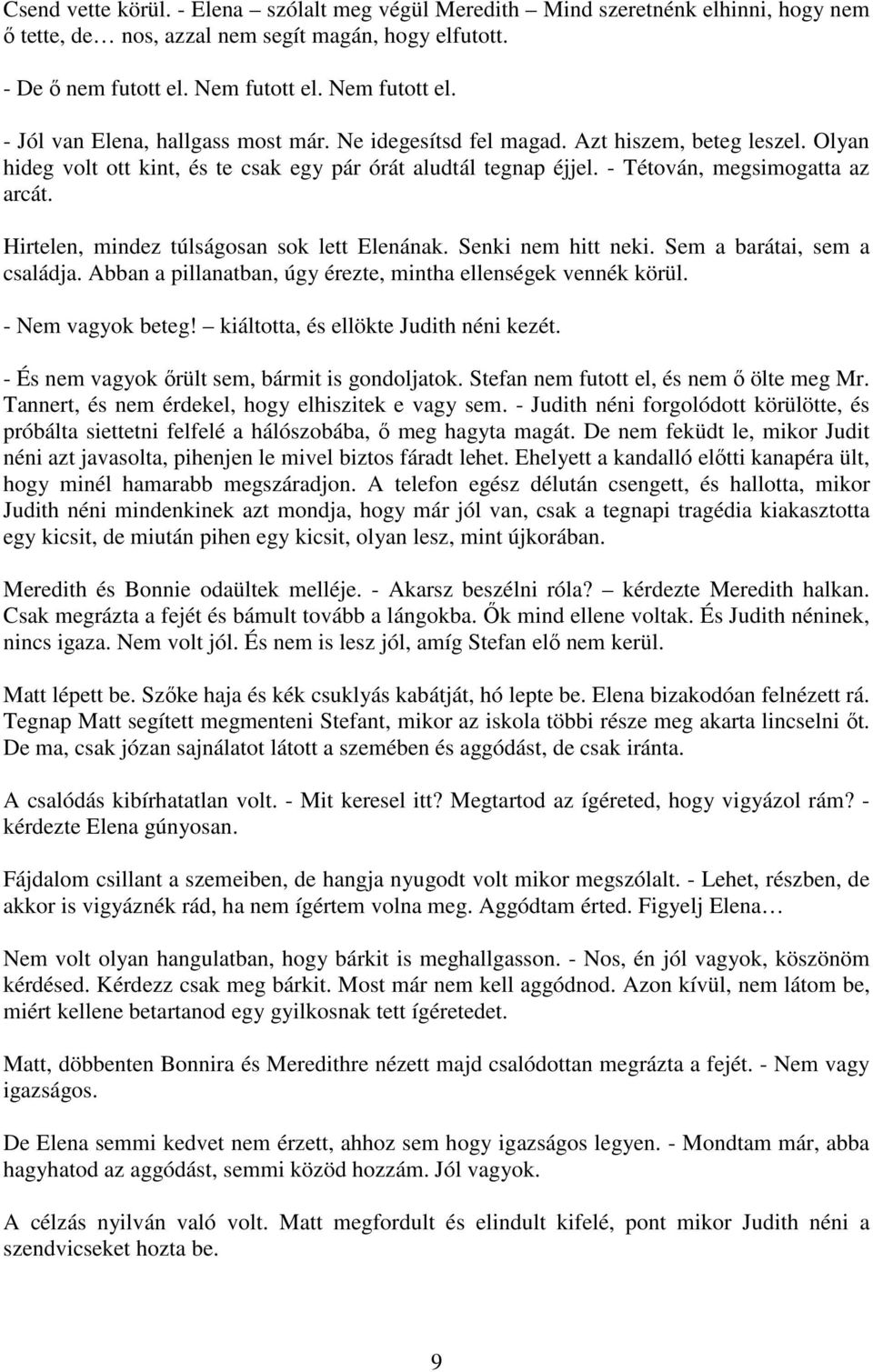 - Tétován, megsimogatta az arcát. Hirtelen, mindez túlságosan sok lett Elenának. Senki nem hitt neki. Sem a barátai, sem a családja. Abban a pillanatban, úgy érezte, mintha ellenségek vennék körül.