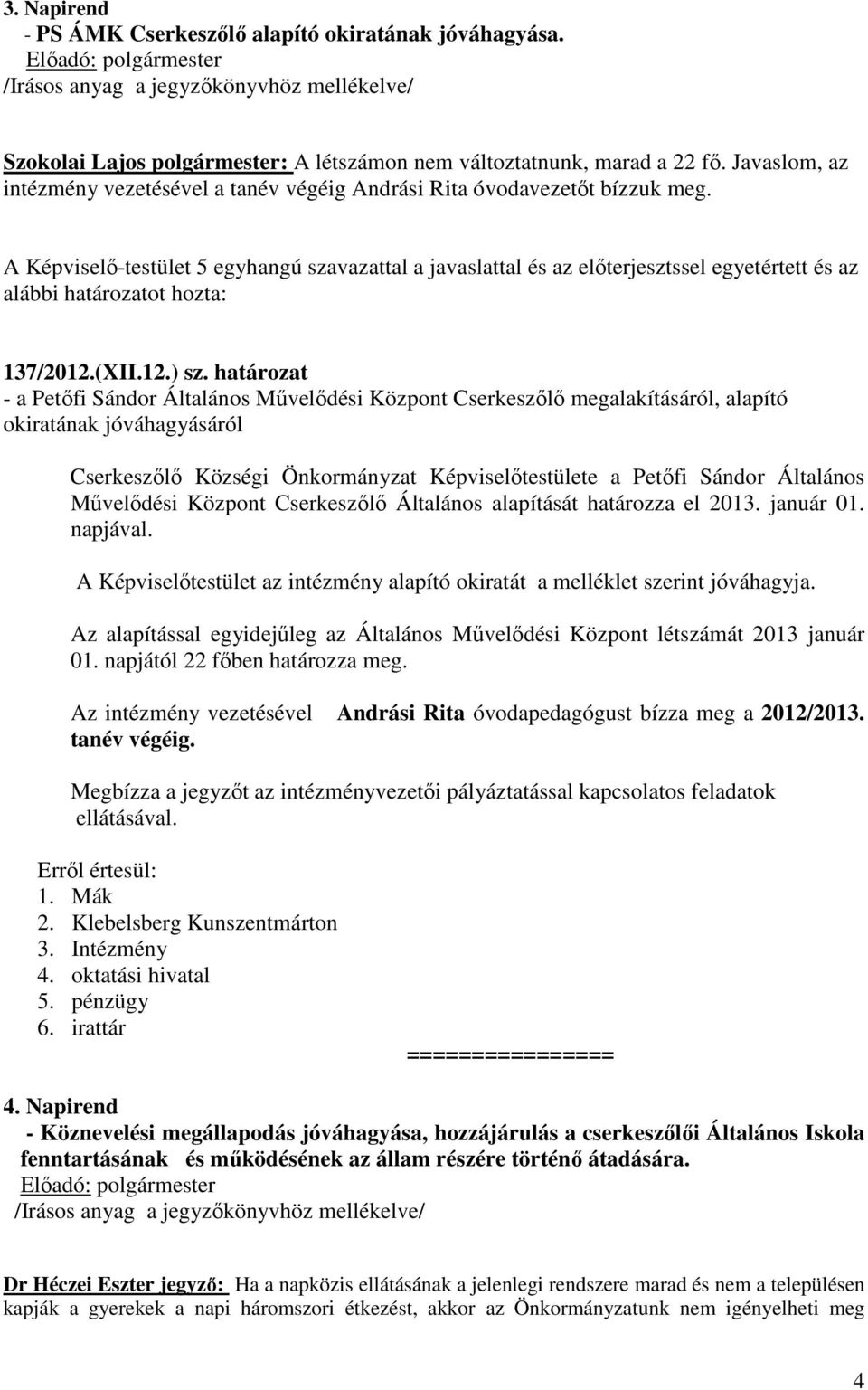 A Képviselő-testület 5 egyhangú szavazattal a javaslattal és az előterjesztssel egyetértett és az alábbi határozatot hozta: 137/2012.(XII.12.) sz.