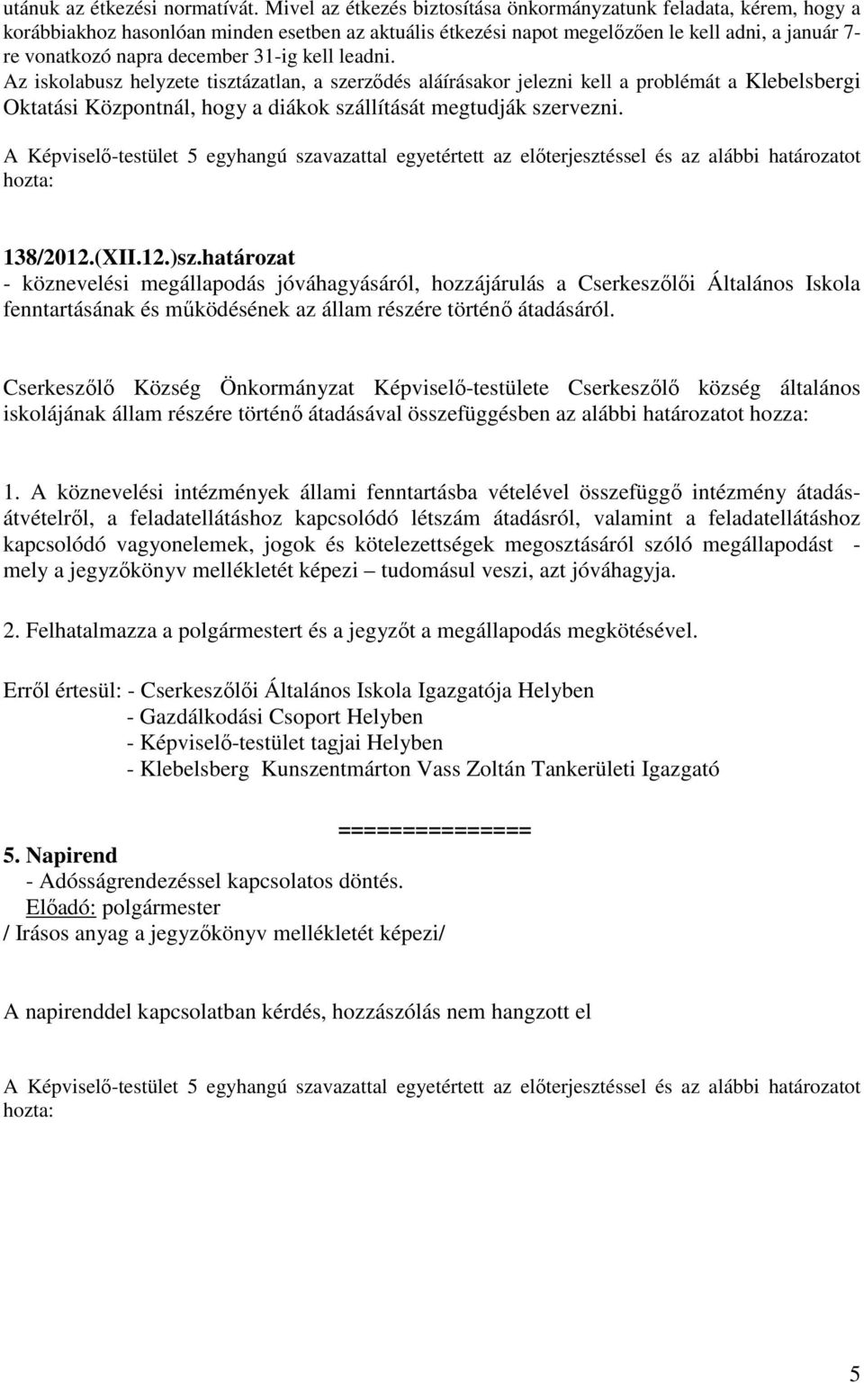 31-ig kell leadni. Az iskolabusz helyzete tisztázatlan, a szerződés aláírásakor jelezni kell a problémát a Klebelsbergi Oktatási Központnál, hogy a diákok szállítását megtudják szervezni.