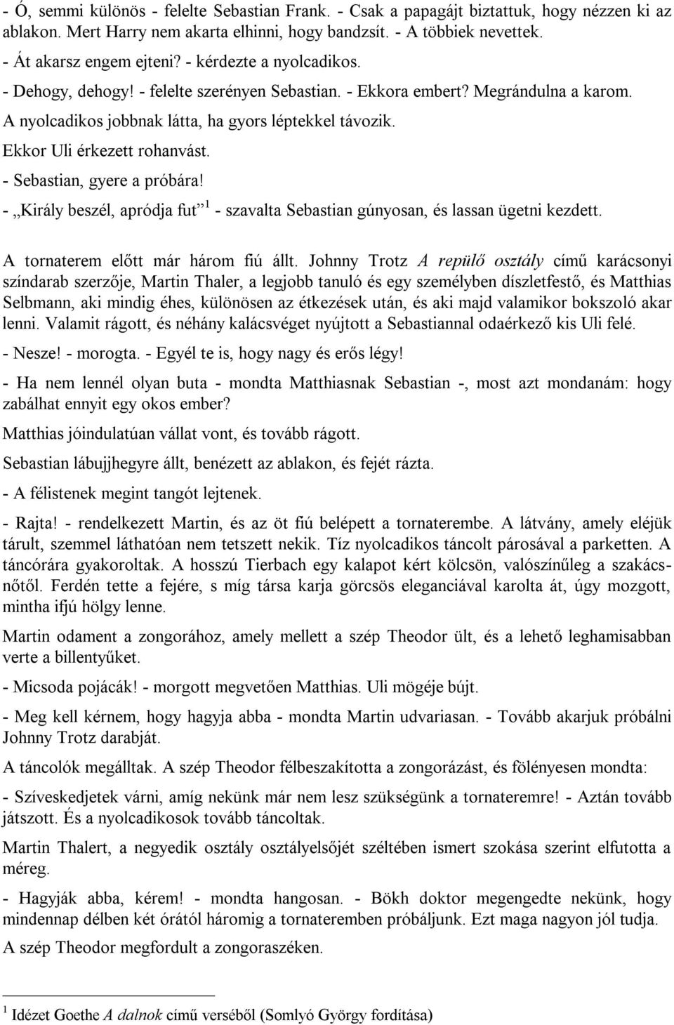 - Sebastian, gyere a próbára! - Király beszél, apródja fut 1 - szavalta Sebastian gúnyosan, és lassan ügetni kezdett. A tornaterem előtt már három fiú állt.