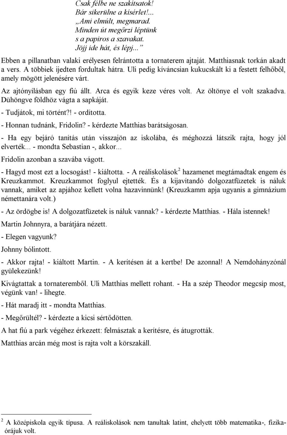 Uli pedig kíváncsian kukucskált ki a festett felhőből, amely mögött jelenésére várt. Az ajtónyílásban egy fiú állt. Arca és egyik keze véres volt. Az öltönye el volt szakadva.