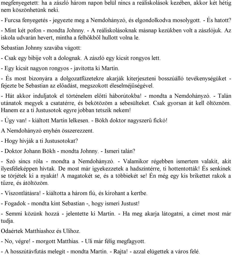 Sebastian Johnny szavába vágott: - Csak egy bibije volt a dolognak. A zászló egy kicsit rongyos lett. - Egy kicsit nagyon rongyos - javította ki Martin.