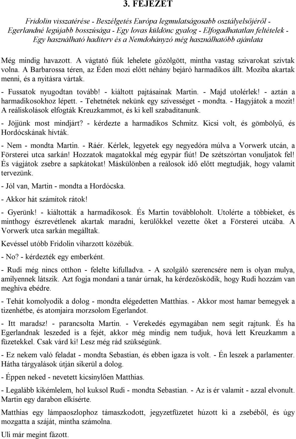 A Barbarossa téren, az Éden mozi előtt néhány bejáró harmadikos állt. Moziba akartak menni, és a nyitásra vártak. - Fussatok nyugodtan tovább! - kiáltott pajtásainak Martin. - Majd utolérlek!