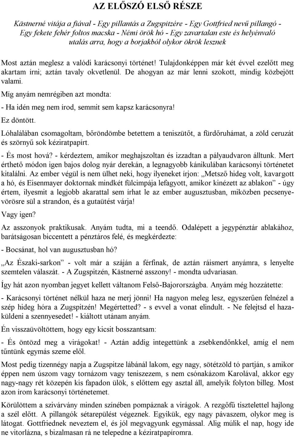 De ahogyan az már lenni szokott, mindig közbejött valami. Míg anyám nemrégiben azt mondta: - Ha idén meg nem írod, semmit sem kapsz karácsonyra! Ez döntött.