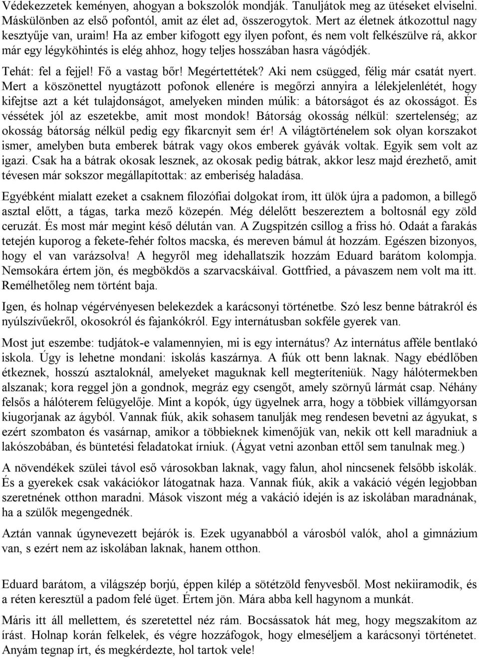 Tehát: fel a fejjel! Fő a vastag bőr! Megértettétek? Aki nem csügged, félig már csatát nyert.