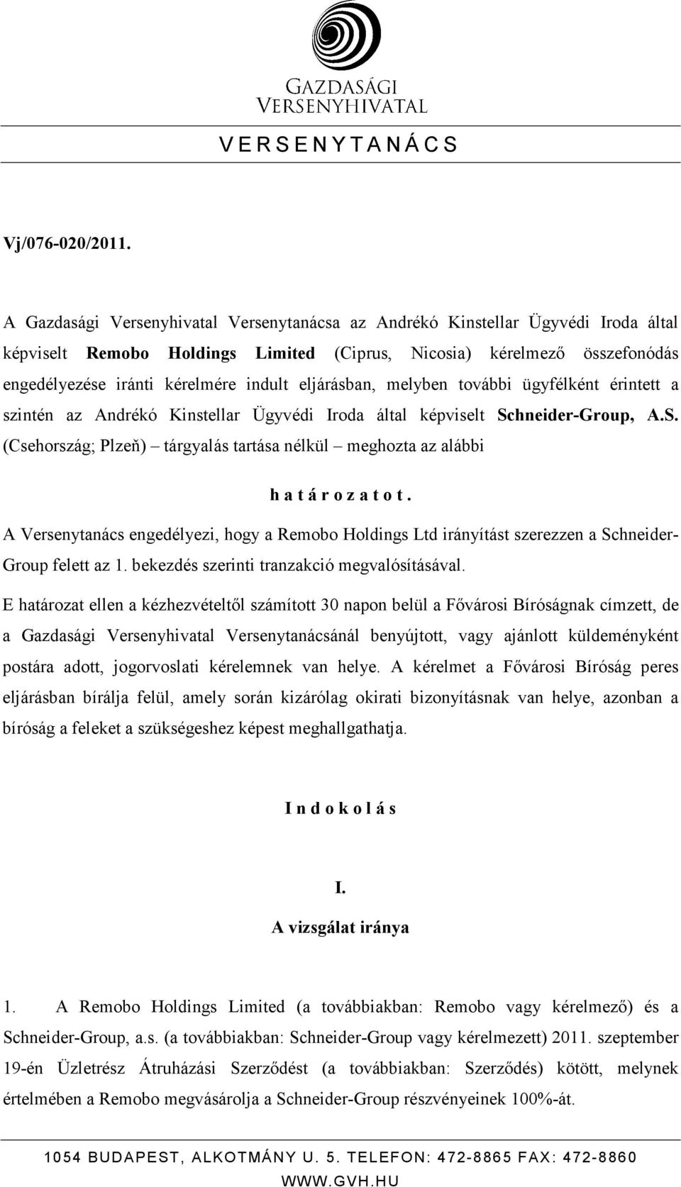 eljárásban, melyben további ügyfélként érintett a szintén az Andrékó Kinstellar Ügyvédi Iroda által képviselt Schneider-Group, A.S. (Csehország; Plzeň) tárgyalás tartása nélkül meghozta az alábbi h a t á r o z a t o t.