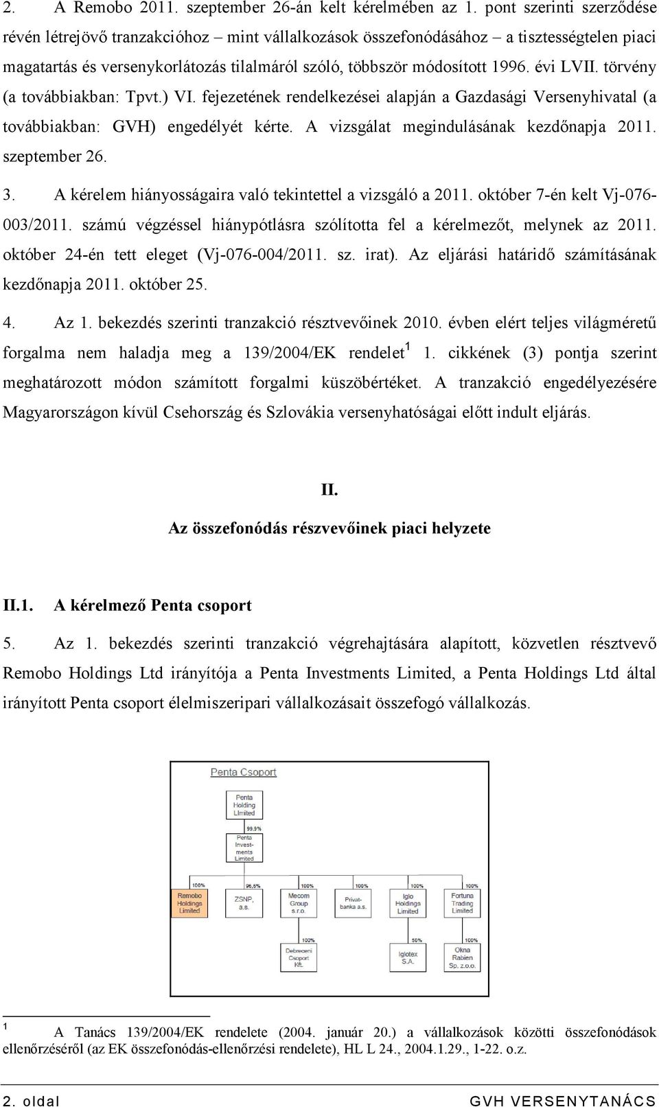 törvény (a továbbiakban: Tpvt.) VI. fejezetének rendelkezései alapján a Gazdasági Versenyhivatal (a továbbiakban: GVH) engedélyét kérte. A vizsgálat megindulásának kezdınapja 2011. szeptember 26. 3.