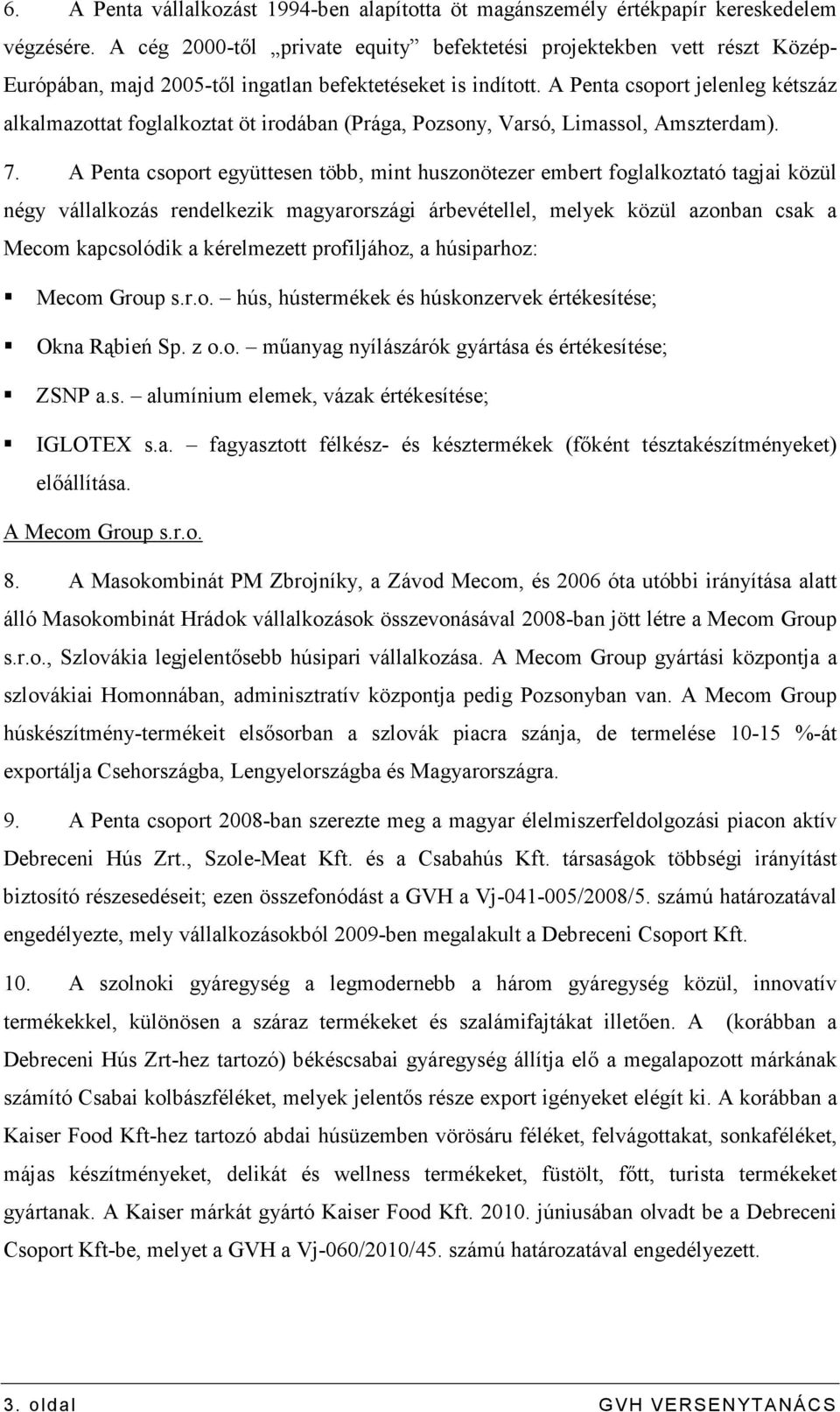 A Penta csoport jelenleg kétszáz alkalmazottat foglalkoztat öt irodában (Prága, Pozsony, Varsó, Limassol, Amszterdam). 7.