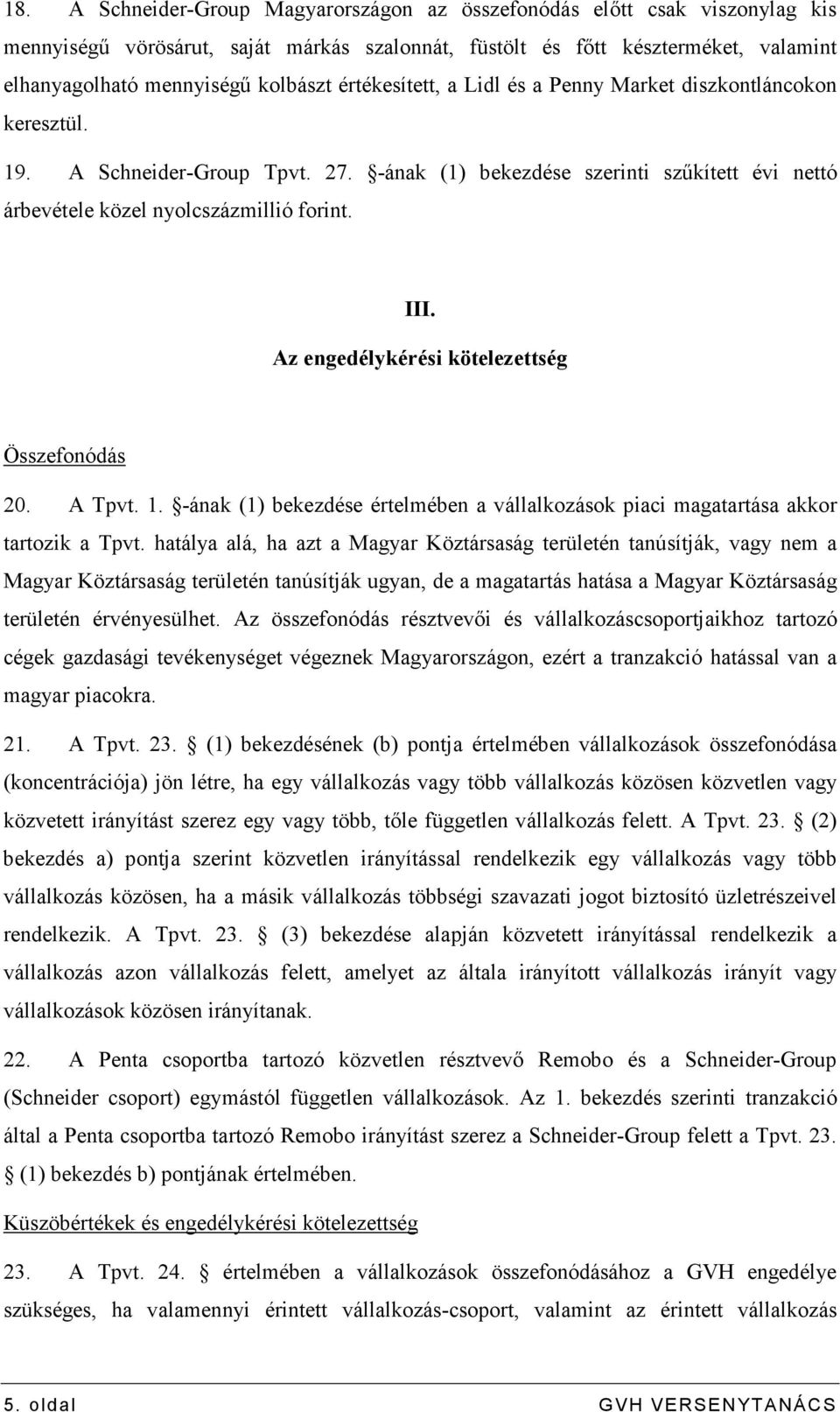 Az engedélykérési kötelezettség Összefonódás 20. A Tpvt. 1. -ának (1) bekezdése értelmében a vállalkozások piaci magatartása akkor tartozik a Tpvt.