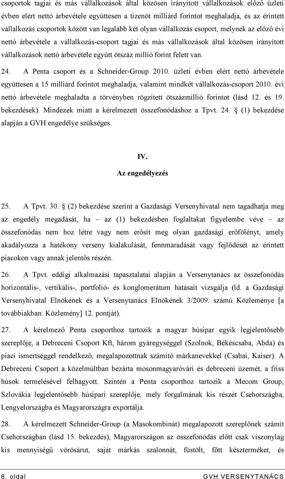 árbevétele együtt ötszáz millió forint felett van. 24. A Penta csoport és a Schneider-Group 2010.