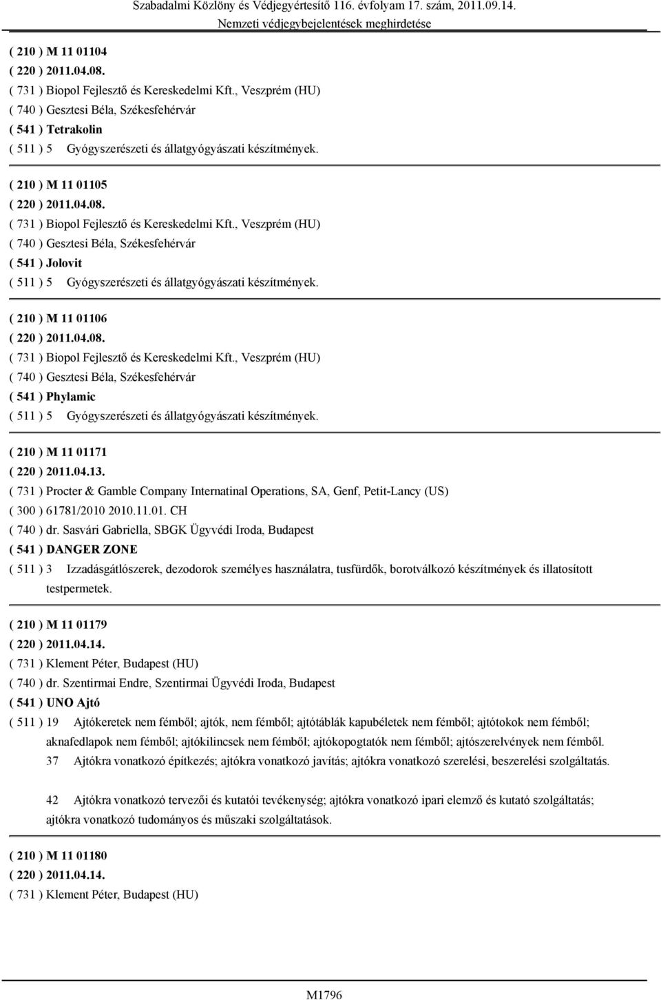 ( 731 ) Biopol Fejlesztő és Kereskedelmi Kft., Veszprém (HU) ( 740 ) Gesztesi Béla, Székesfehérvár ( 541 ) Jolovit ( 511 ) 5 Gyógyszerészeti és állatgyógyászati készítmények.