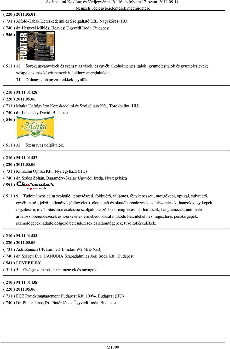 italokhoz; energiaitalok. 34 Dohány; dohányzási cikkek; gyufák. ( 210 ) M 11 01428 ( 220 ) 2011.05.06. ( 731 ) Márka Üdítőgyártó Kereskedelmi és Szolgáltató Kft., Törökbálint (HU) ( 740 ) dr.