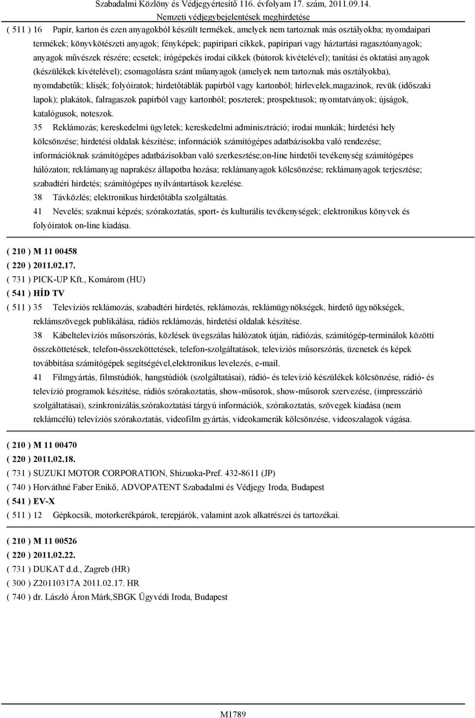 (amelyek nem tartoznak más osztályokba), nyomdabetűk; klisék; folyóiratok; hirdetőtáblák papírból vagy kartonból; hírlevelek,magazinok, revük (időszaki lapok); plakátok, falragaszok papírból vagy