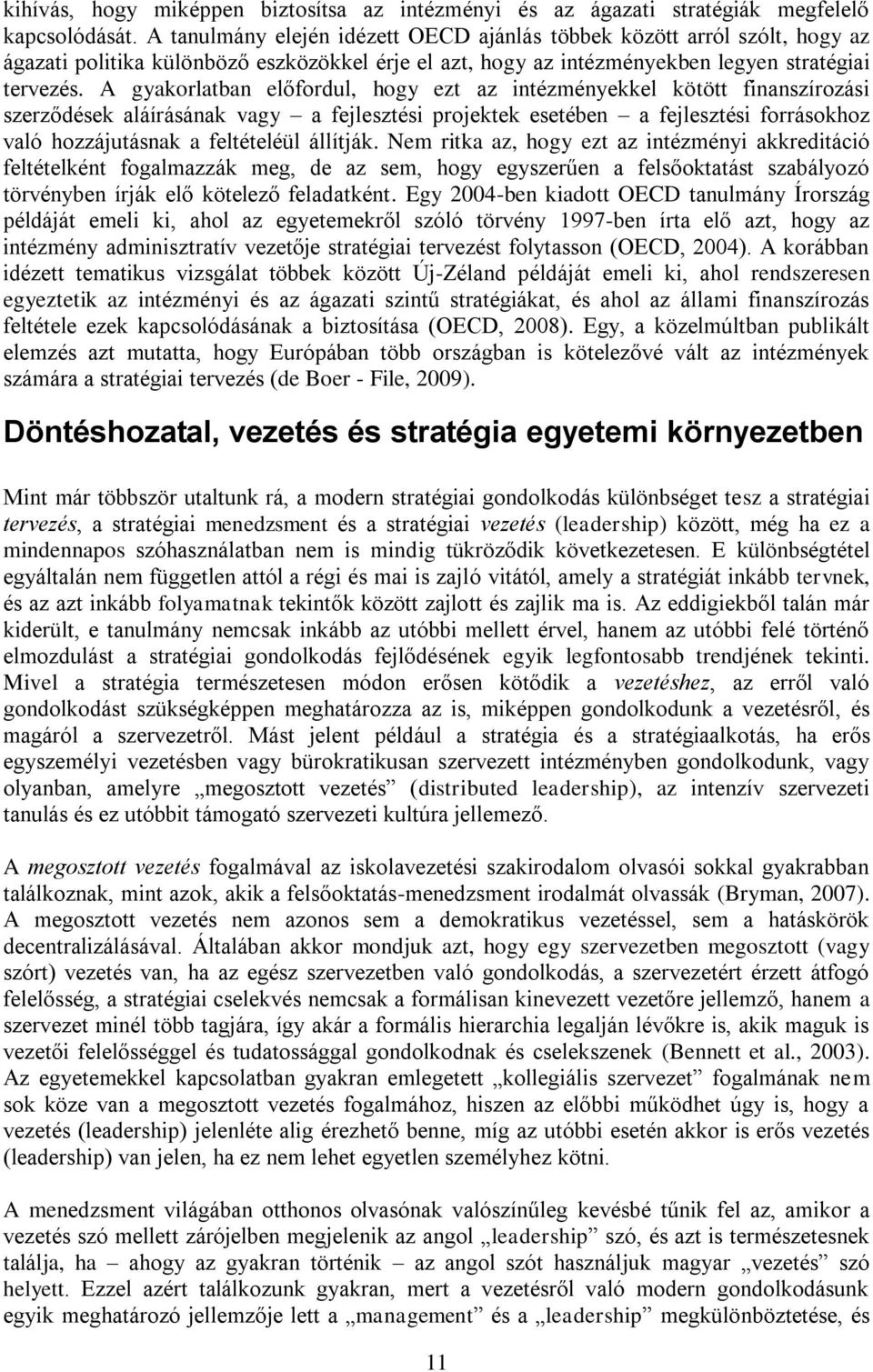 A gyakorlatban előfordul, hogy ezt az intézményekkel kötött finanszírozási szerződések aláírásának vagy a fejlesztési projektek esetében a fejlesztési forrásokhoz való hozzájutásnak a feltételéül