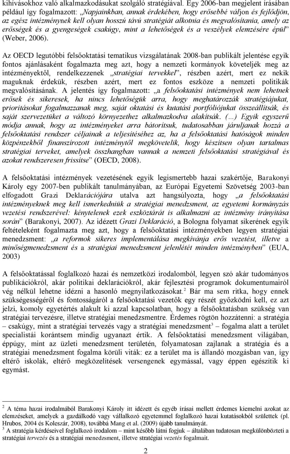 megvalósítania, amely az erősségek és a gyengeségek csakúgy, mint a lehetőségek és a veszélyek elemzésére épül (Weber, 2006).