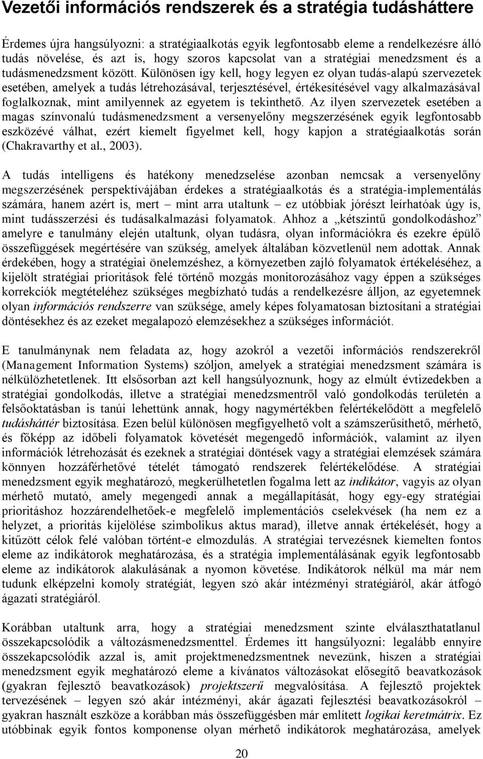 Különösen így kell, hogy legyen ez olyan tudás-alapú szervezetek esetében, amelyek a tudás létrehozásával, terjesztésével, értékesítésével vagy alkalmazásával foglalkoznak, mint amilyennek az egyetem