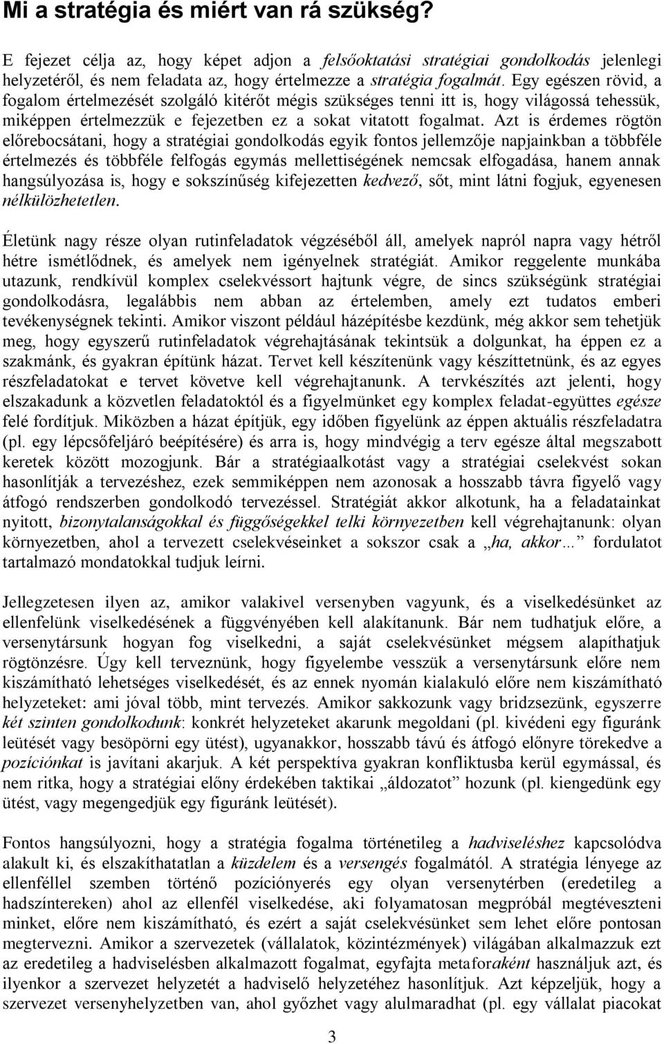 Azt is érdemes rögtön előrebocsátani, hogy a stratégiai gondolkodás egyik fontos jellemzője napjainkban a többféle értelmezés és többféle felfogás egymás mellettiségének nemcsak elfogadása, hanem