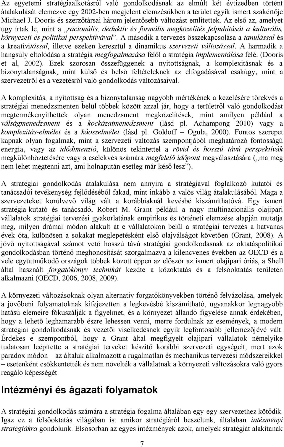 Az első az, amelyet úgy írtak le, mint a racionális, deduktív és formális megközelítés felpuhítását a kulturális, környezeti és politikai perspektívával.