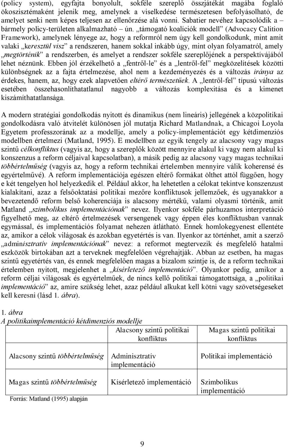 támogató koalíciók modell (Advocacy Calition Framework), amelynek lényege az, hogy a reformról nem úgy kell gondolkodunk, mint amit valaki keresztül visz a rendszeren, hanem sokkal inkább úgy, mint