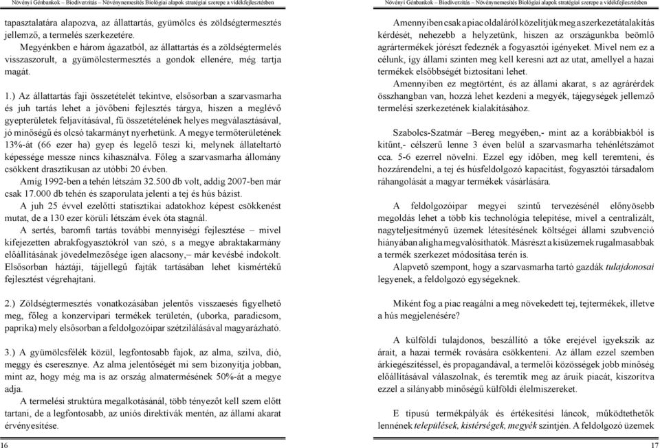 ) Az állattartás faji összetételét tekintve, elsősorban a szarvasmarha és juh tartás lehet a jövőbeni fejlesztés tárgya, hiszen a meglévő gyepterületek feljavításával, fű összetételének helyes