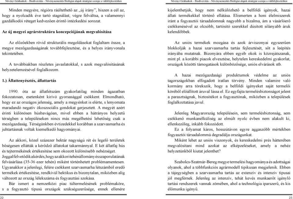 tekintetében. A továbbiakban részletes javaslatokkal, s azok megvalósításának helyzetelemzésével foglalkozom. 1.) Állattenyésztés, állattartás 1990.