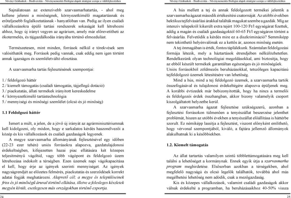 történő elmozdulást. Természetesen, mint minden, források nélkül e törekvések sem valósíthatók meg. Források pedig vannak, csak eddig nem igen történt annak igazságos és szemléletváltó elosztása.