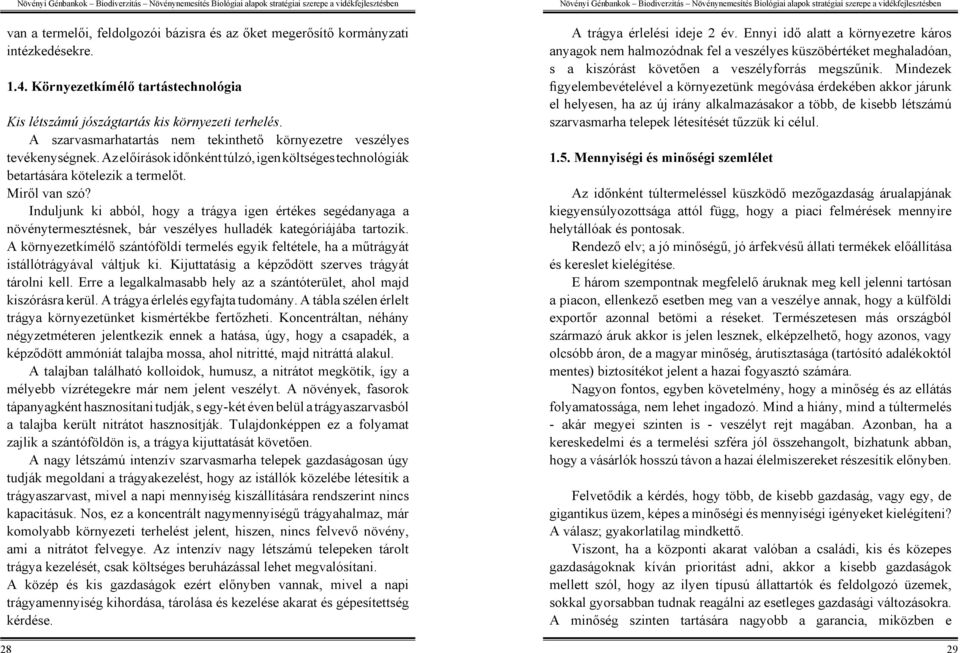 Induljunk ki abból, hogy a trágya igen értékes segédanyaga a növénytermesztésnek, bár veszélyes hulladék kategóriájába tartozik.