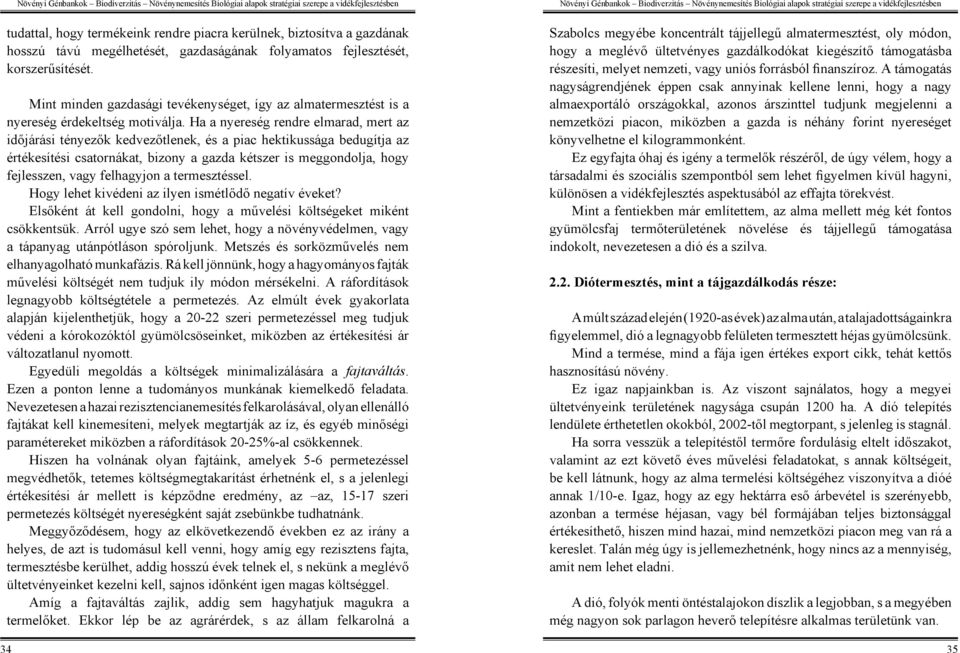 Ha a nyereség rendre elmarad, mert az időjárási tényezők kedvezőtlenek, és a piac hektikussága bedugítja az értékesítési csatornákat, bizony a gazda kétszer is meggondolja, hogy fejlesszen, vagy