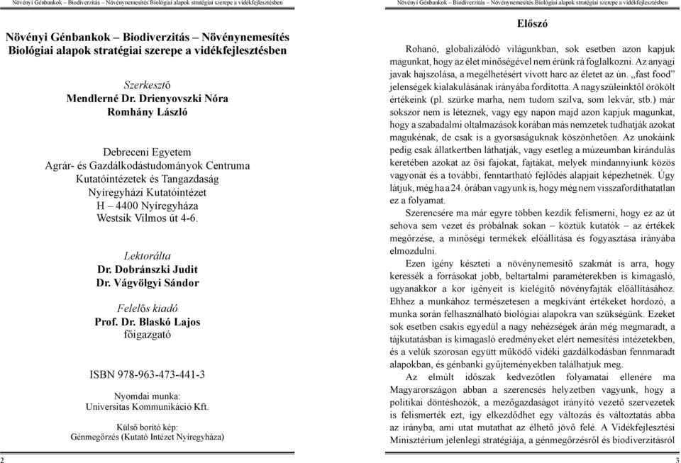 Lektorálta Dr. Dobránszki Judit Dr. Vágvölgyi Sándor Felelős kiadó Prof. Dr. Blaskó Lajos főigazgató ISBN 978-963-473-441-3 Nyomdai munka: Universitas Kommunikáció Kft.