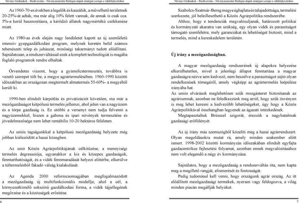 Az 1980-as évek elején nagy lendületet kapott az új szemléletű intenzív gyepgazdálkodási program, melynek keretén belül számos tehenészeti telep és juhászat, minőségi takarmányt tudott előállítani.