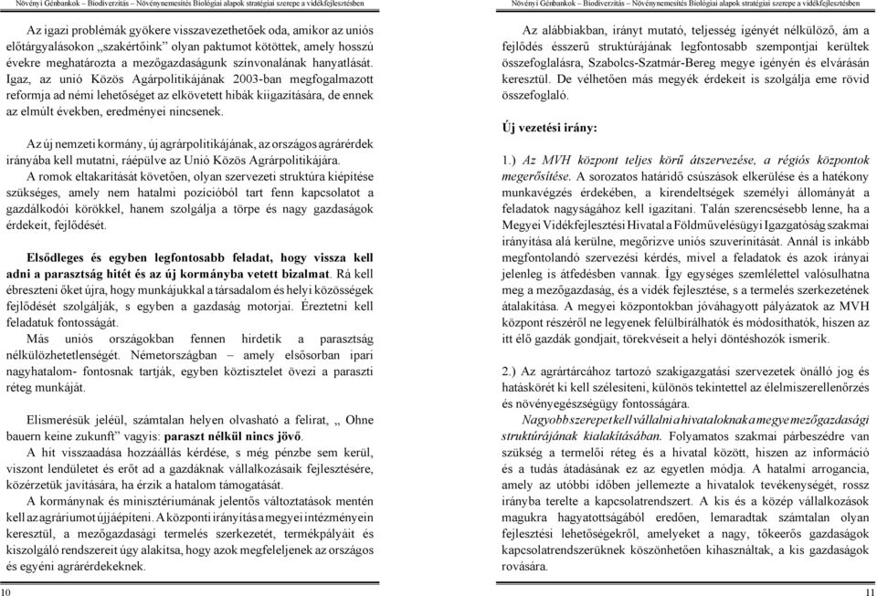 Az új nemzeti kormány, új agrárpolitikájának, az országos agrárérdek irányába kell mutatni, ráépülve az Unió Közös Agrárpolitikájára.