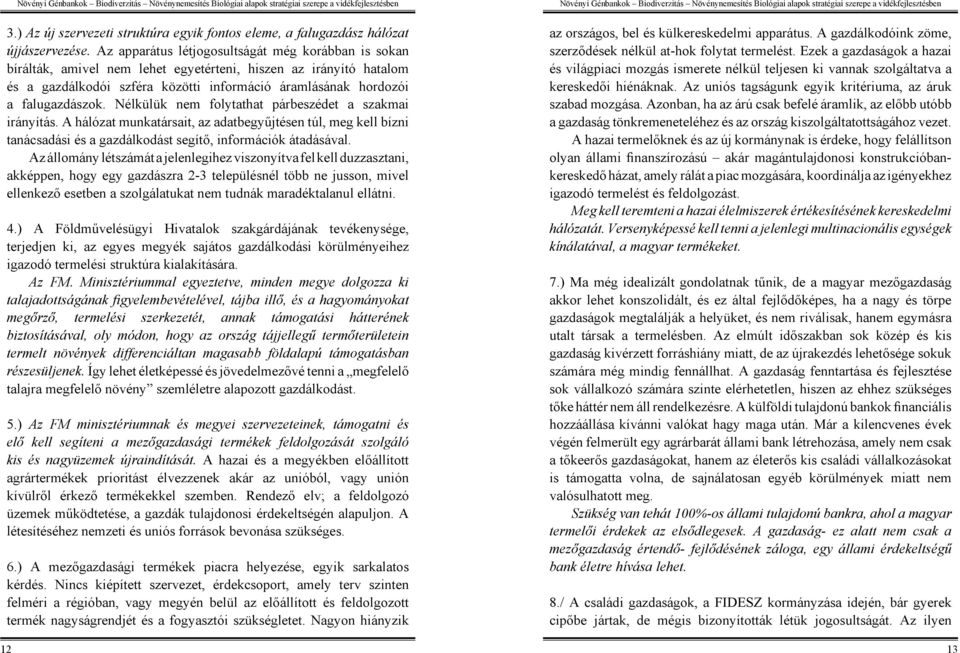 Nélkülük nem folytathat párbeszédet a szakmai irányítás. A hálózat munkatársait, az adatbegyűjtésen túl, meg kell bízni tanácsadási és a gazdálkodást segítő, információk átadásával.