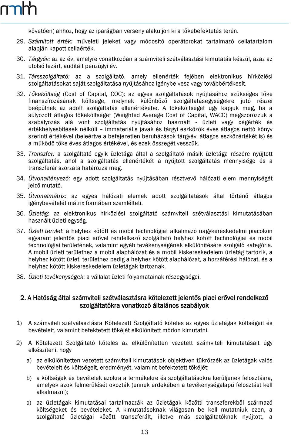 Társszolgáltató: az a szolgáltató, amely ellenérték fejében elektronikus hírközlési szolgáltatásokat saját szolgáltatása nyújtásához igénybe vesz vagy továbbértékesít. 32.