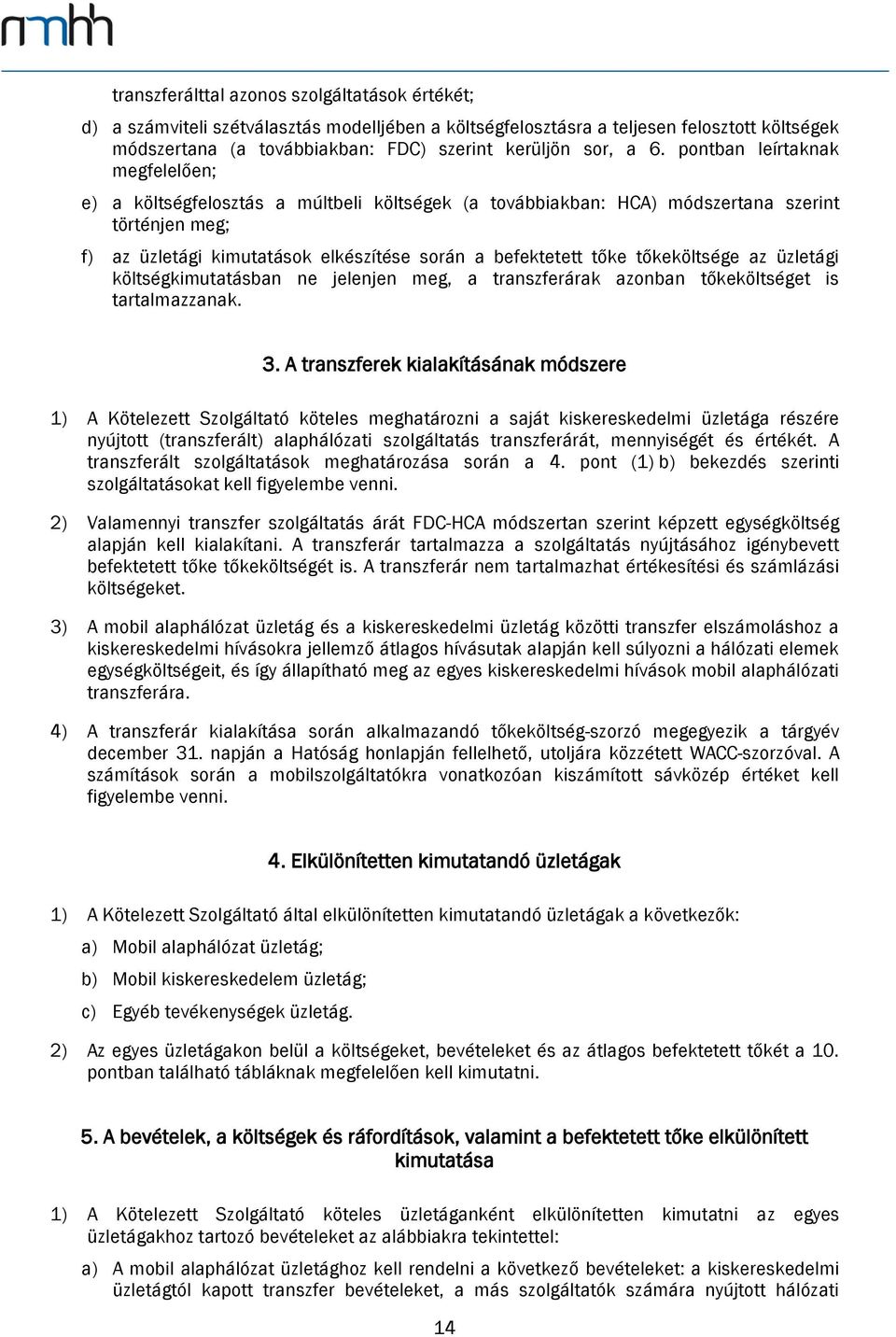 tőkeköltsége az üzletági költségkimutatásban ne jelenjen meg, a transzferárak azonban tőkeköltséget is tartalmazzanak. 3.