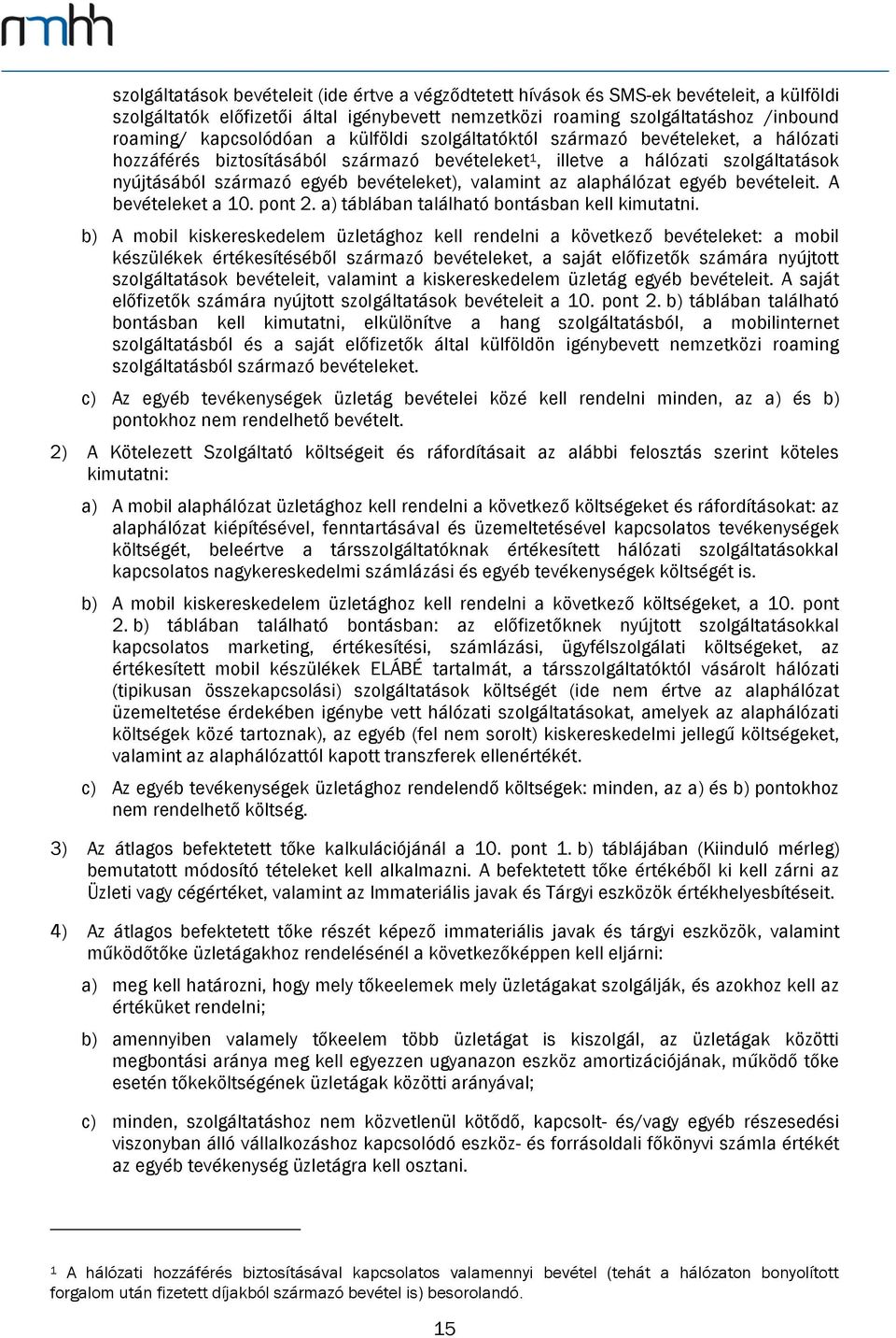 valamint az alaphálózat egyéb bevételeit. A bevételeket a 10. pont 2. a) táblában található bontásban kell kimutatni.