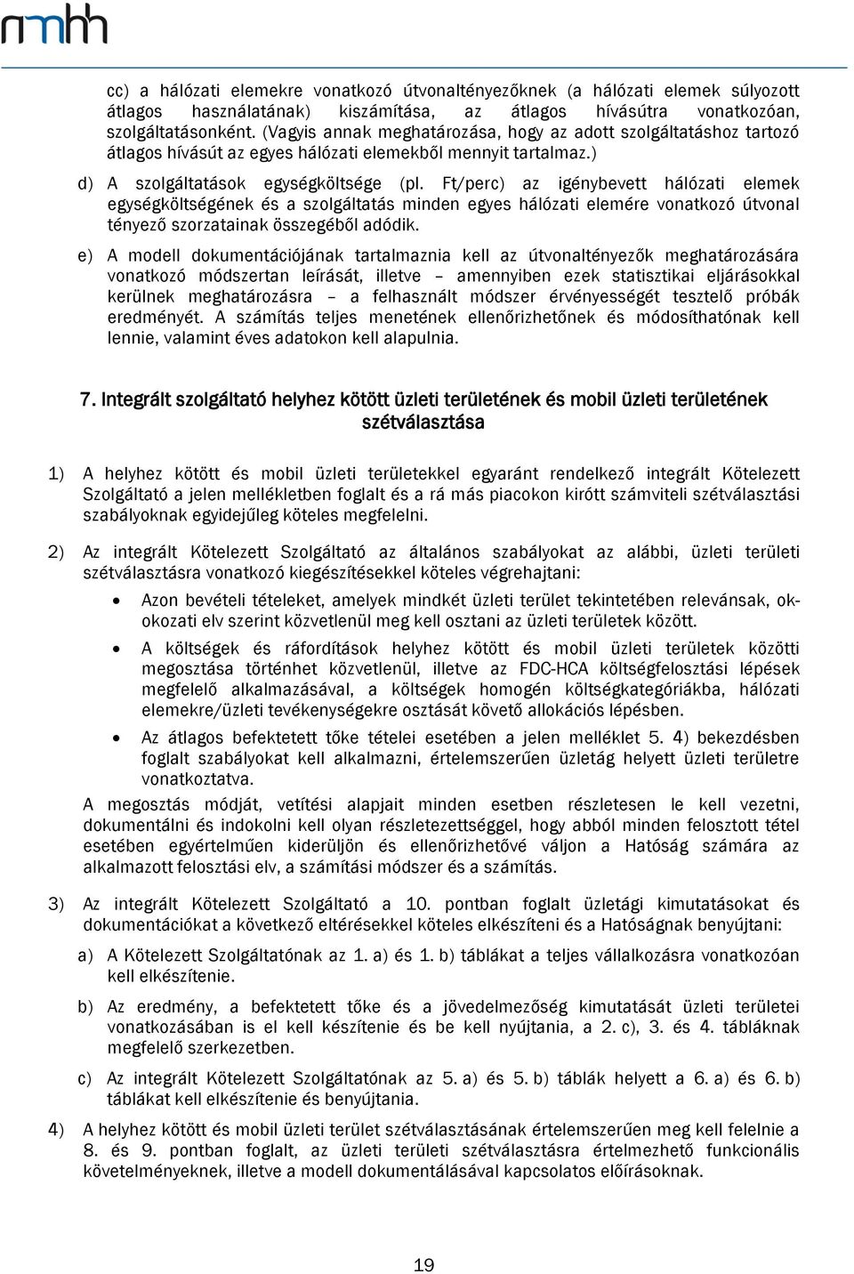 Ft/perc) az igénybevett hálózati elemek egységköltségének és a szolgáltatás minden egyes hálózati elemére vonatkozó útvonal tényező szorzatainak összegéből adódik.