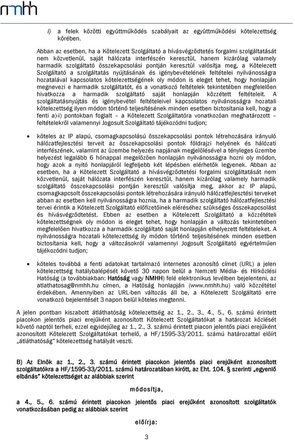 összekapcsolási pontján keresztül valósítja meg, a Kötelezett Szolgáltató a szolgáltatás nyújtásának és igénybevételének feltételei nyilvánosságra hozatalával kapcsolatos kötelezettségének oly módon