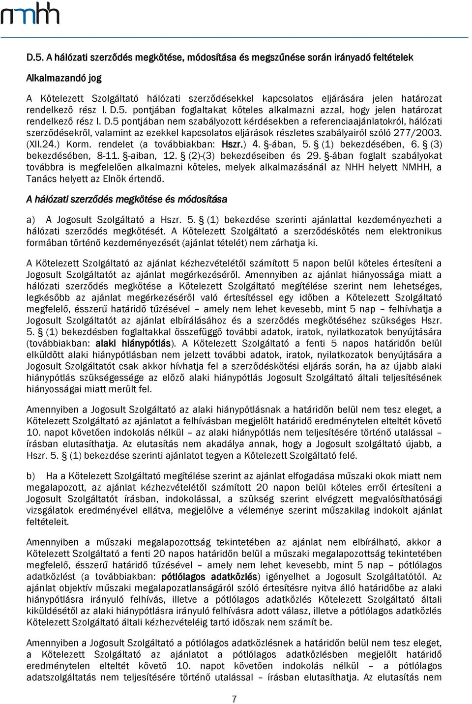 (XII.24.) Korm. rendelet (a továbbiakban: Hszr.) 4. -ában, 5. (1) bekezdésében, 6. (3) bekezdésében, 8-11. -aiban, 12. (2)-(3) bekezdéseiben és 29.