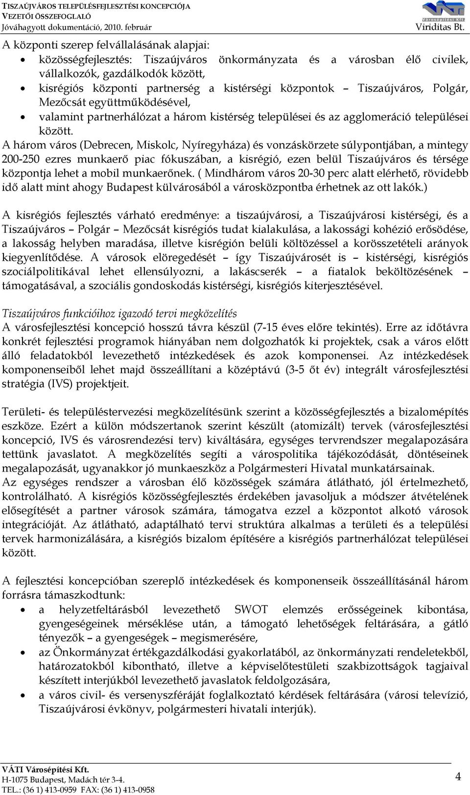 A három város (Debrecen, Miskolc, Nyíregyháza) és vonzáskörzete súlypontjában, a mintegy 200-250 ezres munkaerő piac fókuszában, a kisrégió, ezen belül Tiszaújváros és térsége központja lehet a mobil