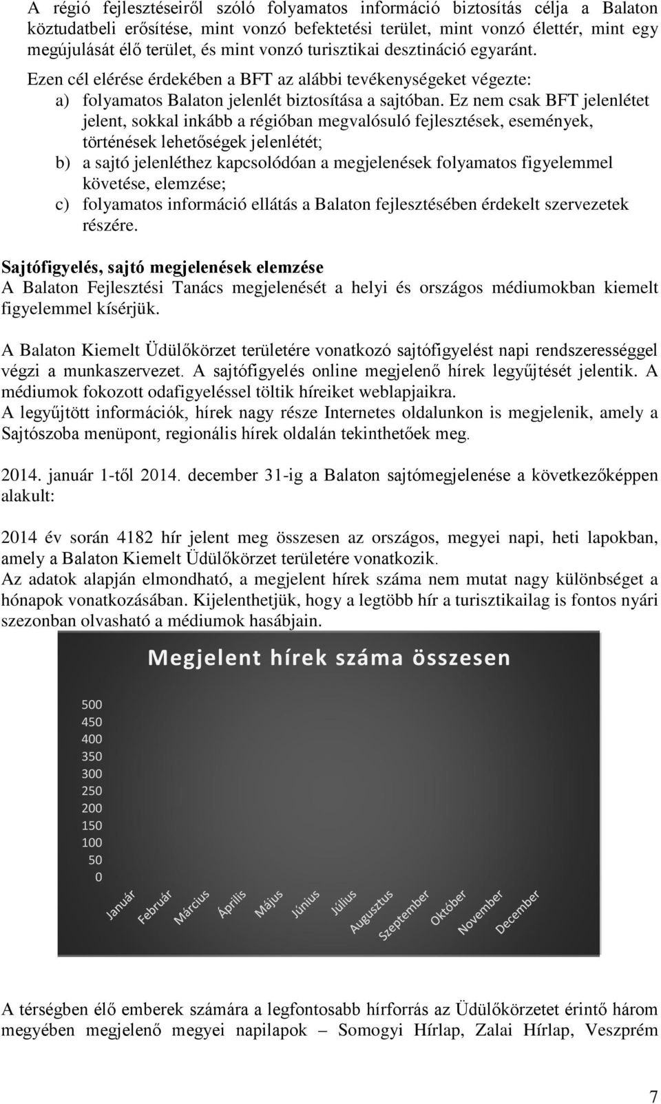 Ez nem csak BFT jelenlétet jelent, sokkal inkább a régióban megvalósuló fejlesztések, események, történések lehetőségek jelenlétét; b) a sajtó jelenléthez kapcsolódóan a megjelenések folyamatos