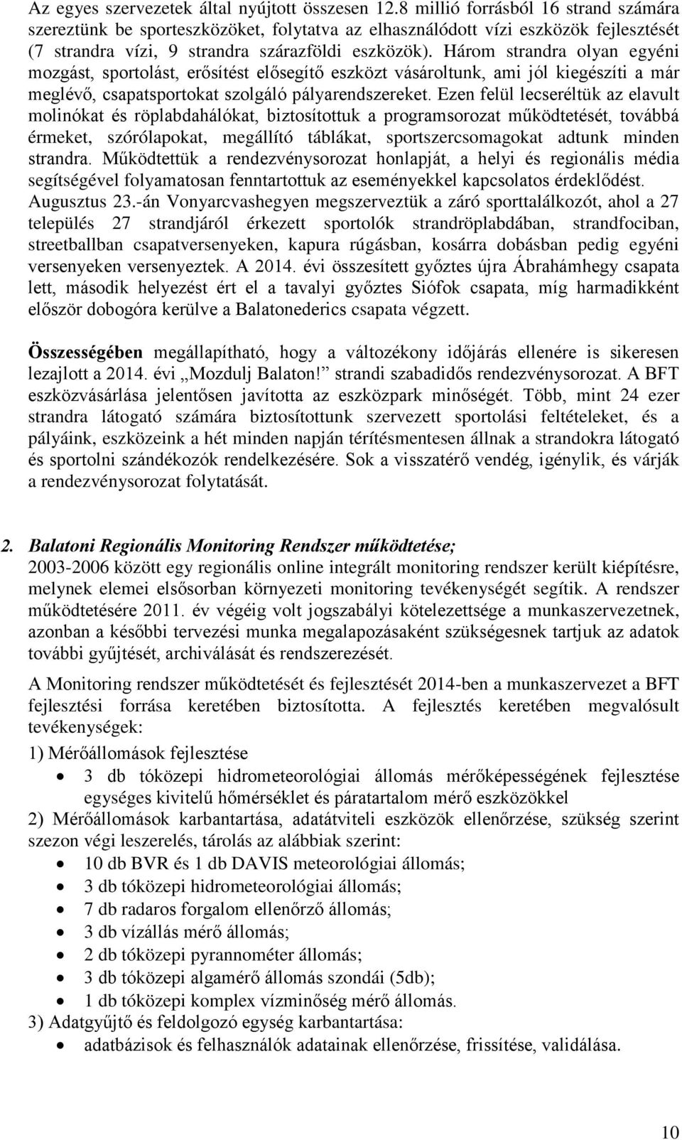 Három strandra olyan egyéni mozgást, sportolást, erősítést elősegítő eszközt vásároltunk, ami jól kiegészíti a már meglévő, csapatsportokat szolgáló pályarendszereket.