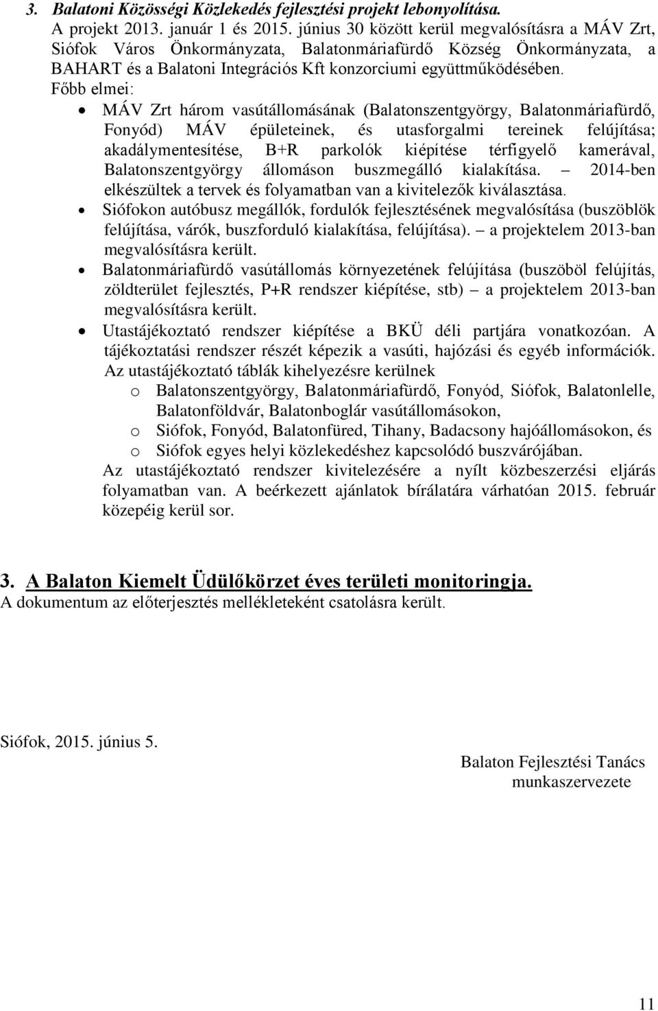 Főbb elmei: MÁV Zrt három vasútállomásának (Balatonszentgyörgy, Balatonmáriafürdő, Fonyód) MÁV épületeinek, és utasforgalmi tereinek felújítása; akadálymentesítése, B+R parkolók kiépítése térfigyelő