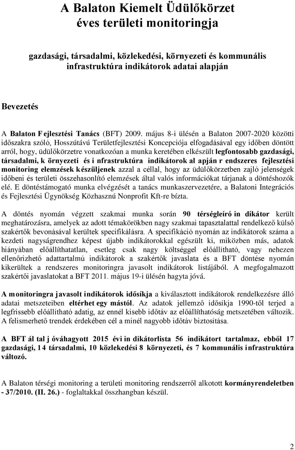 május 8-i ülésén a Balaton 2007-2020 közötti időszakra szóló, Hosszútávú Területfejlesztési Koncepciója elfogadásával egy időben döntött arról, hogy, üdülőkörzetre vonatkozóan a munka keretében