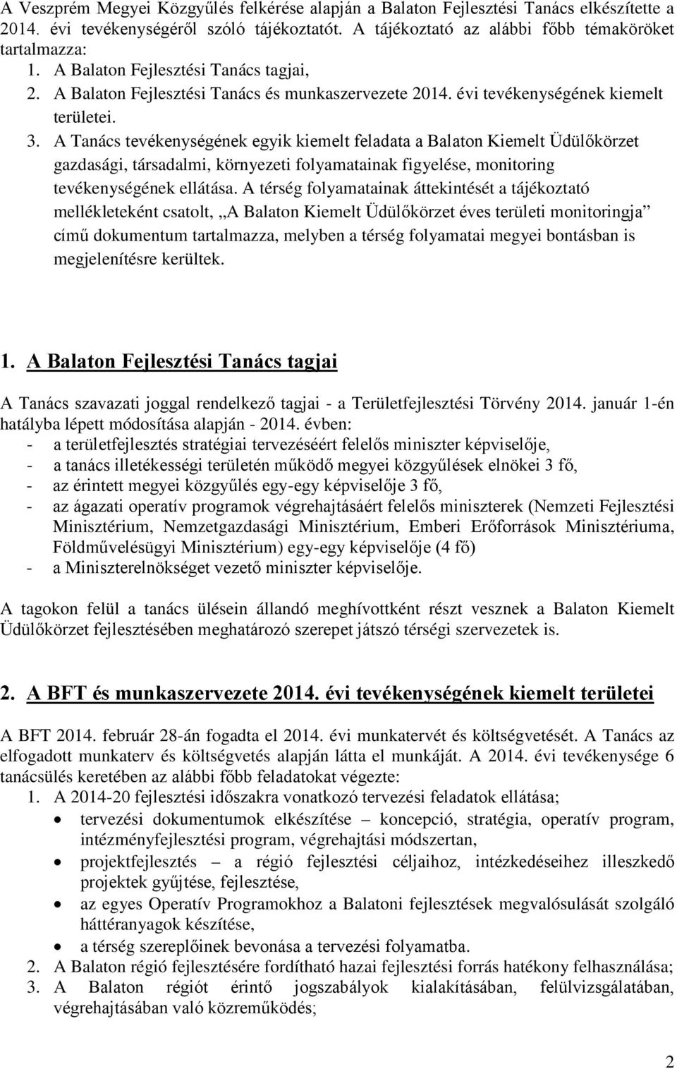 A Tanács tevékenységének egyik kiemelt feladata a Balaton Kiemelt Üdülőkörzet gazdasági, társadalmi, környezeti folyamatainak figyelése, monitoring tevékenységének ellátása.