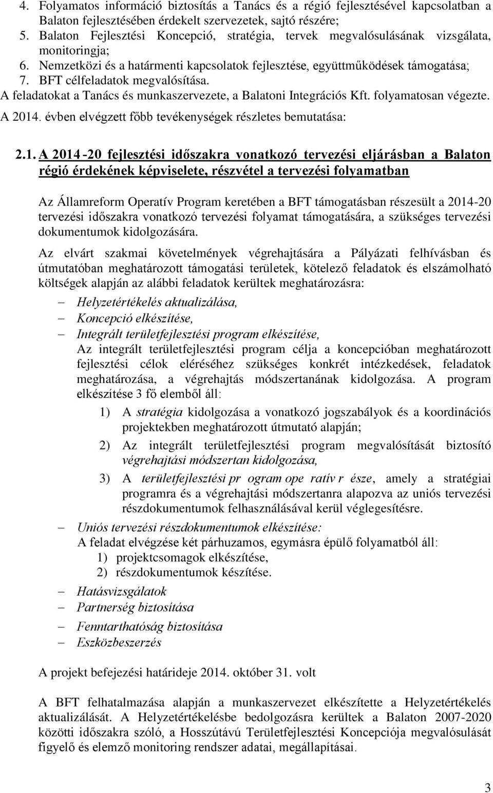 BFT célfeladatok megvalósítása. A feladatokat a Tanács és munkaszervezete, a Balatoni Integrációs Kft. folyamatosan végezte. A 2014