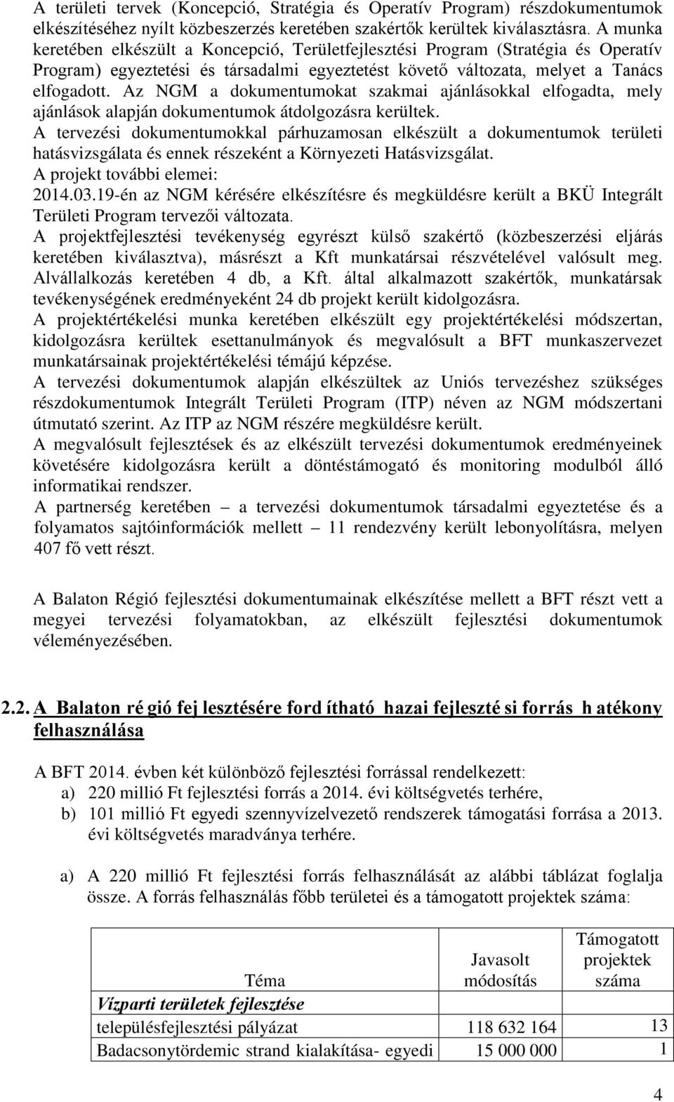 Az NGM a dokumentumokat szakmai ajánlásokkal elfogadta, mely ajánlások alapján dokumentumok átdolgozásra kerültek.