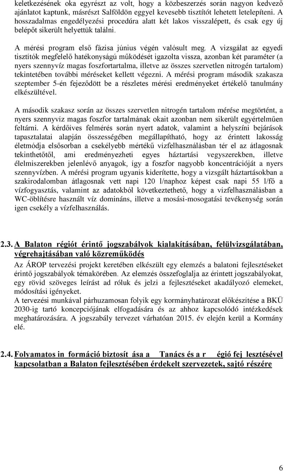 A vizsgálat az egyedi tisztítók megfelelő hatékonyságú működését igazolta vissza, azonban két paraméter (a nyers szennyvíz magas foszfortartalma, illetve az összes szervetlen nitrogén tartalom)