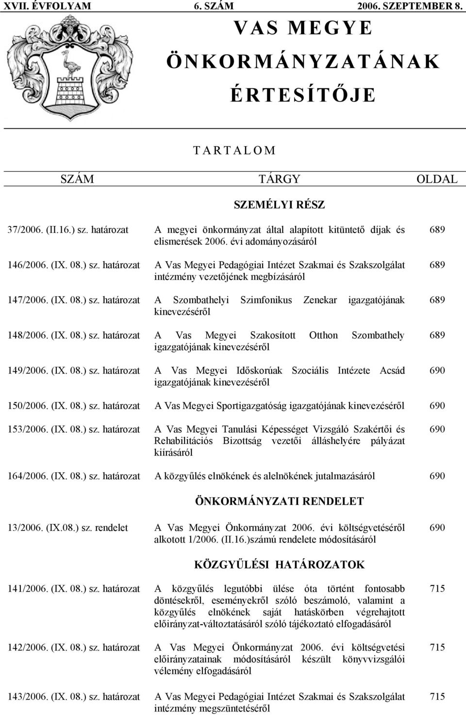 határozat A Vas Megyei Pedagógiai Intézet Szakmai és Szakszolgálat intézmény vezetőjének megbízásáról 147/2006. (IX. 08.) sz.