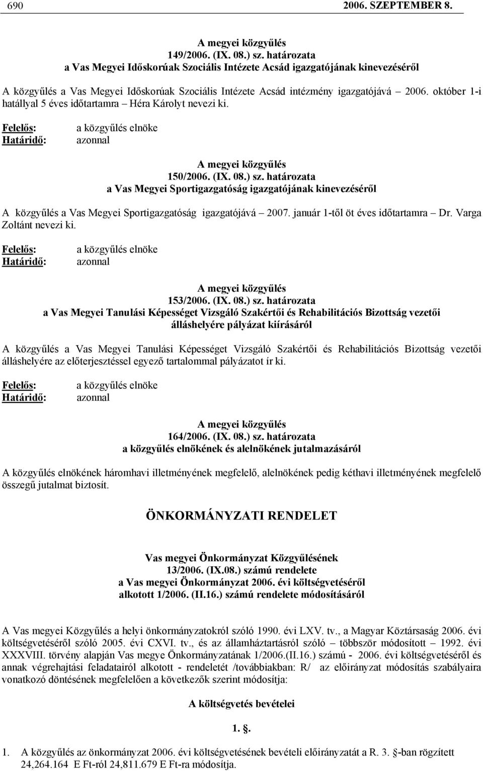 október 1-i hatállyal 5 éves időtartamra Héra Károlyt nevezi ki. Felelős: Határidő: a közgyűlés elnöke azonnal A megyei közgyűlés 150/2006. (IX. 08.) sz.