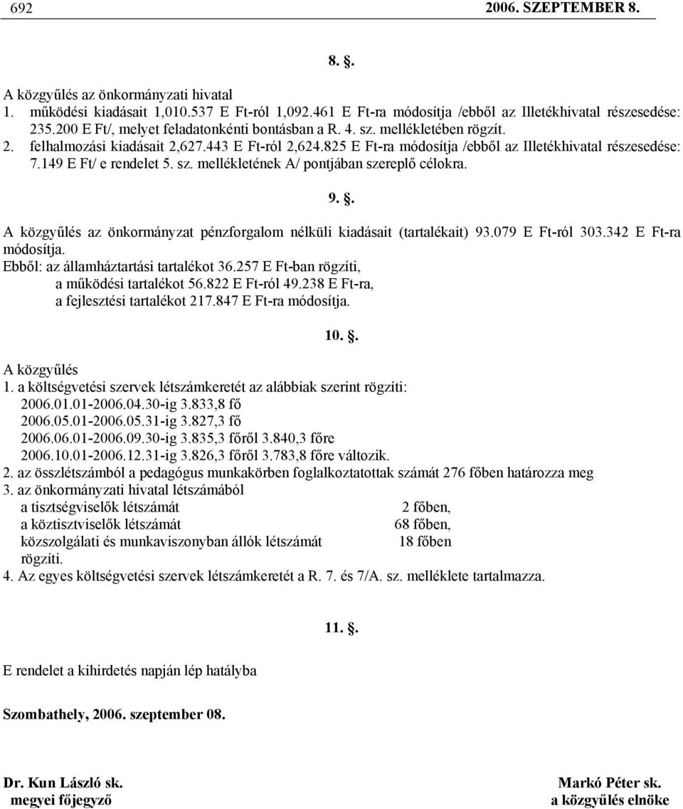 149 E Ft/ e rendelet 5. sz. mellékletének A/ pontjában szereplő célokra. 9.. A közgyűlés az önkormányzat pénzforgalom nélküli kiadásait (tartalékait) 93.079 E Ft-ról 303.342 E Ft-ra módosítja.